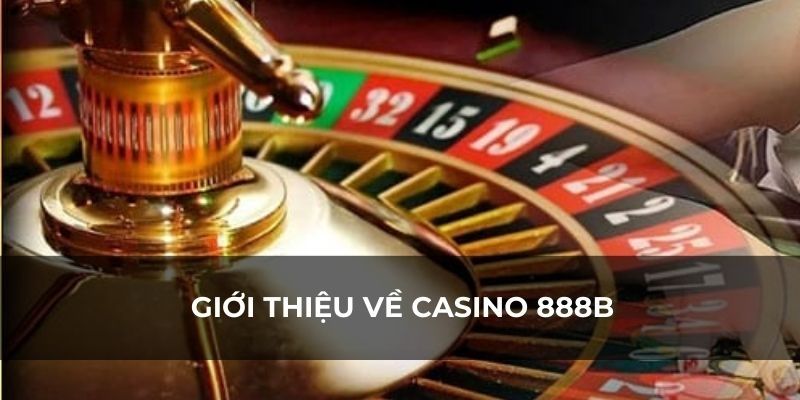 casino-888b- tong-quan-ve-sanh-choi-casino-888b-ban-nen-biet-